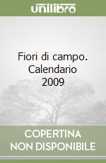 Fiori di campo. Calendario 2009 libro