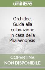 Orchidee. Guida alla coltivazione in casa della Phalaenopsis libro