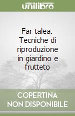 Far talea. Tecniche di riproduzione in giardino e frutteto