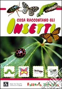 Cosa raccontano gli insetti. Ediz. illustrata libro