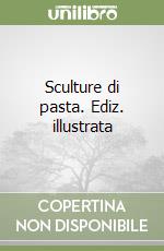 Sculture di pasta. Ediz. illustrata libro