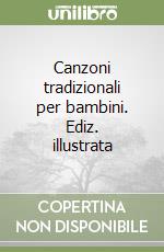 Canzoni tradizionali per bambini. Ediz. illustrata libro