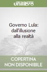 Governo Lula: dall'illusione alla realtà libro