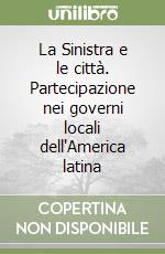 La Sinistra e le città. Partecipazione nei governi locali dell'America latina