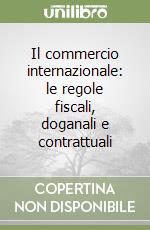 Il commercio internazionale: le regole fiscali, doganali e contrattuali