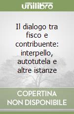 Il dialogo tra fisco e contribuente: interpello, autotutela e altre istanze libro