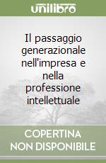 Il passaggio generazionale nell'impresa e nella professione intellettuale libro