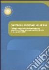 Controlli societari nelle PMI. Collegio sindacale, revisore esterno, internal auditing, organismo di controllo ex D.Lgs 231/2001 libro