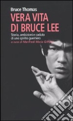Vera vita di Bruce Lee. Storia, ambizioni e caduta di uno spirito guerriero libro