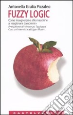 Fuzzy logic. Come insegneremo alle macchine a «ragionare da uomini» libro