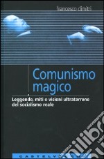 Comunismo magico. Leggende, miti e visioni ultraterrene del socialismo reale libro