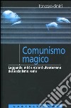 Comunismo magico. Leggende, miti e visioni ultraterrene del socialismo reale libro