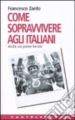 Come sopravvivere agli italiani. Anche voi potete farcela