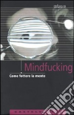 Mindfucking. Come fottere la mente libro