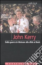 John Kerry. Dalla guerra in Vietnam alla sfida ai Bush libro