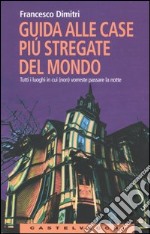 Guida alle case più stregate del mondo. Tutti i luoghi in cui (non) vorreste passare la notte libro