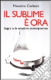 Il sublime è ora. Saggio sulle estetiche contemporanee libro