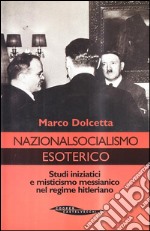 Nazionalsocialismo esoterico. Studi iniziatici e misticismo messianico nel regime hitleriano libro