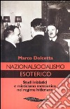 Nazionalsocialismo esoterico. Studi iniziatici e misticismo messianico nel regime hitleriano libro di Dolcetta Marco