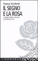 Il segno e la rosa. I segreti della narrativa di Umberto Eco