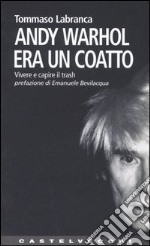 Andy Warhol era un coatto. Vivere e capire il trash libro