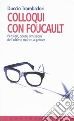 Colloqui con Foucault. Pensieri, opere, omissioni dell'ultimo maître-à-penser