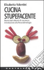 Cucina stupefacente. Nuovi stati alterati di coscienza: introduzione alla neurodietologia