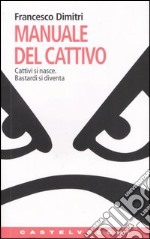 Manuale del cattivo. Cattivi si nasce. Bastardi si diventa libro