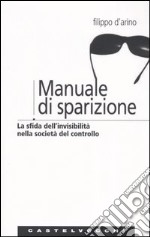 Manuale di sparizione. La sfida dell'invisibilità nella società del controllo libro