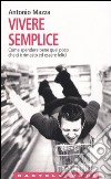 Vivere semplice. Come spendere bene quel poco che ci è rimasto ed essere felici libro