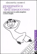 Grammatica dell'insuccesso. Come azzeccare le scelte sbagliate e vivere meglio libro