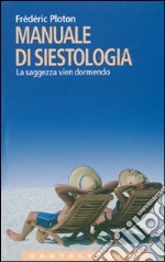 Manuale di siestologia. La saggezza vien dormendo libro