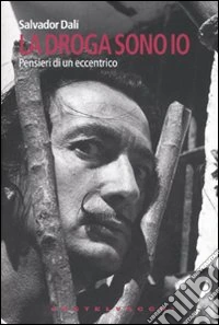 La droga sono io. Pensieri di un eccentrico