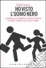 Ho visto l'uomo nero. L'inchiesta sulla pedofilia a Rignano Flaminio tra dubbi, sospetti e caccia alle streghe libro