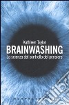 Brainwashing. La scienza del controllo del pensiero libro