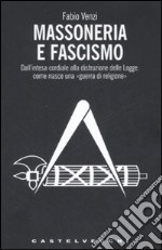 Massoneria e fascismo. Dall'intesa cordiale alla distruzione delle Logge: come nasce una «guerra di religione» libro