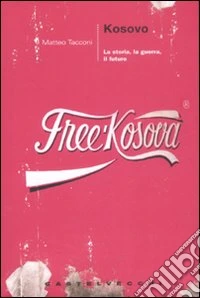 Kosovo. La storia, la guerra, il futuro