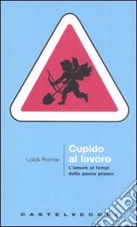 Cupido al lavoro. L'amore al tempo della pausa pranzo libro