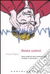 Basta subire! Come sottrarsi alla manipolazione mentale e psicologica libro