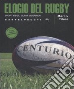 Elogio del rugby. Sport degli ultimi guerrieri libro