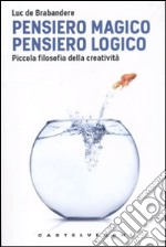 Pensiero magico. Pensiero logico. Piccola filosofia della creatività libro