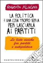 La Politica è una cosa troppo seria per lasciarla ai partiti libro