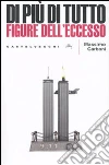 Di più di tutto. Figure dell'eccesso libro