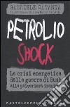 Petrolio shock. La crisi energetica dalle guerre di Bush alla polveriera iraniana libro