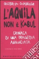 L'Aquila non è Kabul. Cronaca di una tragedia annunciata libro