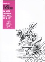 Lewis Carroll. La vita segreta del papà di Alice libro