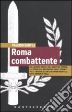 Roma combattente. Dal «biennio rosso» agli Arditi del Popolo, la storia mai raccontata degli uomini e delle organizzazioni che inventarono la lotta armata in Italia libro