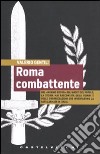 Roma combattente. Dal «biennio rosso» agli Arditi del Popolo, la storia mai raccontata degli uomini e delle organizzazioni che inventarono la lotta armata in Italia libro