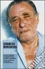 Charles Bukowski. Scrivo racconti e poi ci metto il sesso per vendere. La vita, la poesia e i segreti di uno scrittore maledetto libro