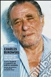 Charles Bukowski. Scrivo racconti e poi ci metto il sesso per vendere. La vita, la poesia e i segreti di uno scrittore maledetto libro